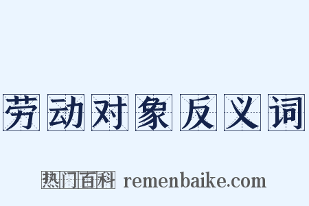 劳动对象反义词是什么意思的图片